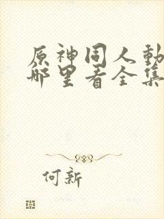 原神同人动漫在哪里看全集