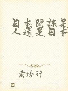 日本间谍是中国人还是日本人