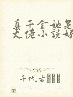 真千金她是全能大佬小说好看么