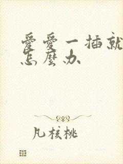 爱爱一插就射了怎么办