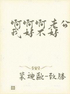 啊啊啊老公操死我好不好