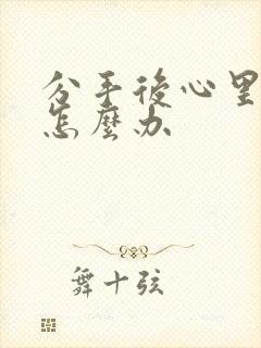 分手后心里难受怎么办