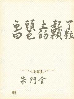 龟头上起了很多白色的颗粒状