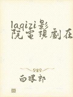 laqizi影院电视剧在线观看图