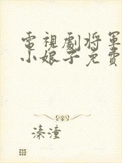 电视剧将军家的小娘子免费完整版