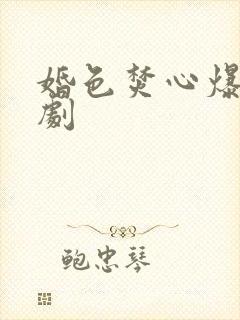 婚色焚心爆火短剧