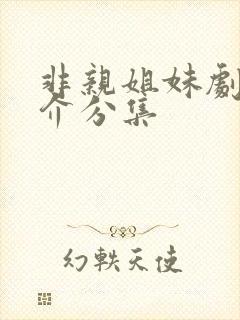 非亲姐妹剧情简介分集