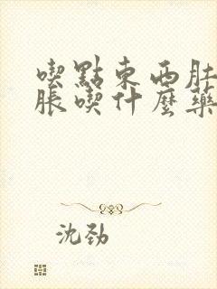 吃点东西肚子就胀吃什么药