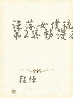 没落女仆琉璃川第2集动漫在线观看