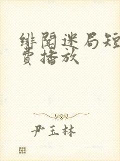 绯闻迷局短剧免费播放