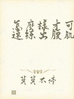 怎么样才可以快速练出腹肌