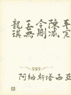 龙王令陈平苏雨琪无删减完整版