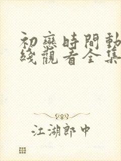 初恋时间动漫在线观看全集免费动漫