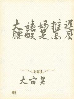 大姨妈推迟9天腰酸是怎么回事啊