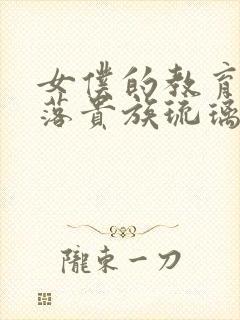 女仆的教育,没落贵族琉璃川在线观看