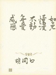 成年不懂如何谈恋爱动漫免费观看