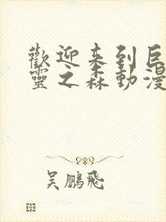 欢迎来到巨汝精灵之森动漫在线观看全集