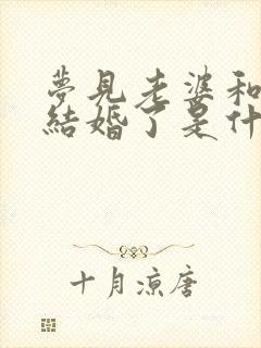 梦见老婆和别人结婚了是什么预兆