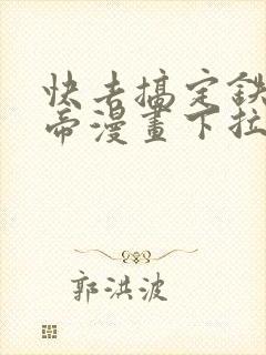 快去搞定铁壁皇帝漫画下拉式免费