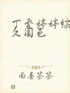 丁香婷婷综合久久图色