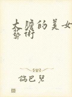 大胆的美女人体艺术