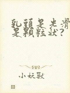 乳头是光滑的还是颗粒状?