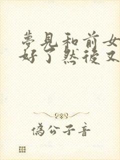 梦见和前女友和好了然后又分手了