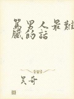 骂男人最难听最脏的话