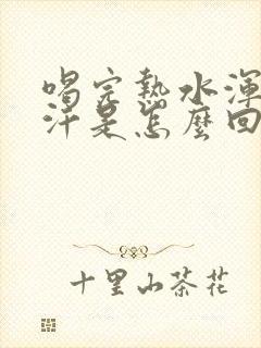 喝完热水浑身冒汗是怎么回事