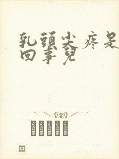 乳头尖疼是怎么回事儿