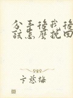 分手后我后悔了该怎么挽回