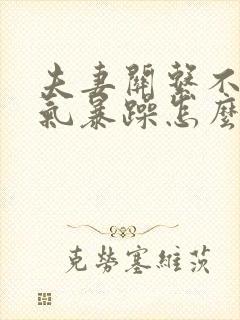 夫妻关系不好脾气暴躁怎么办