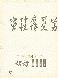 吃什么可以增加男性持久力