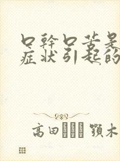 口干口苦是什么症状引起的