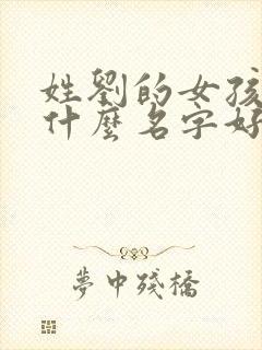 姓刘的女孩子取什么名字好