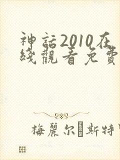 神话2010在线观看免费高清完整版