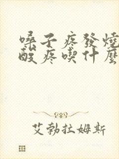 嗓子疼发烧浑身酸疼吃什么药