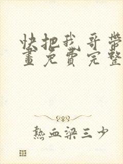 快把我哥带走漫画免费完整