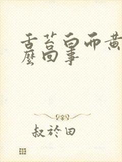 舌苔白而黄是怎么回事