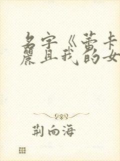 名字《蕾卡乃华丽且我的女王》