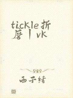 tickle折磨丨vk