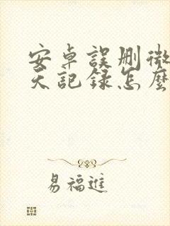 安卓误删微信聊天记录怎么恢复