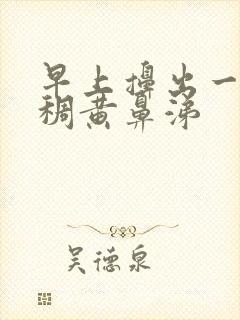 早上擤出一坨粘稠黄鼻涕