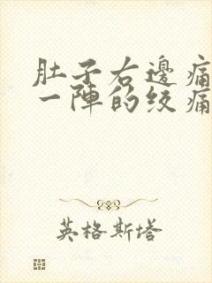 肚子右边痛一阵一阵的绞痛什么原因