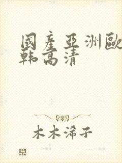 国产亚洲欧美日韩高清