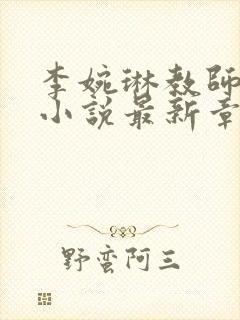 李婉琳教师妈妈小说最新章节更新内