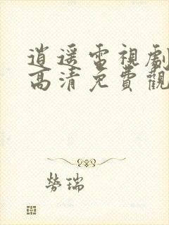 逍遥电视剧全集高清免费观看完整版