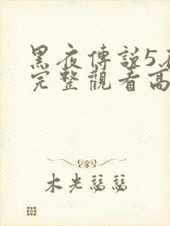 黑夜传说5在线完整观看高清国语