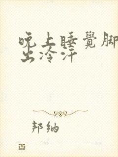 晚上睡觉脚冰凉出冷汗