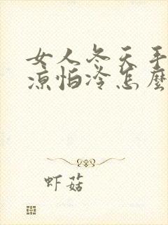 女人冬天手脚冰凉怕冷怎么调理